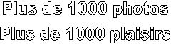 Plus de 1000 photos
Plus de 1000 plaisirs