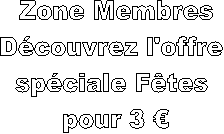 Zone Membres
Découvrez l'offre
spéciale Fêtes
pour 3 €